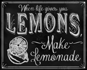When Life Gives You Lemons{and it will . . . }