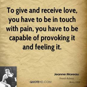 Jeanne Moreau - To give and receive love, you have to be in touch with ...