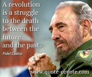 Fidel Castro Quotes A Revolution Is Struggle To The Death Between