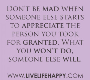 ... appreciate the person you took for granted. What you won't do, someone