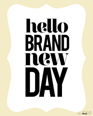 Hello, Brand new day! #hello