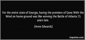 ... was like winning the Battle of Atlanta 75 years late. - Anne Edwards