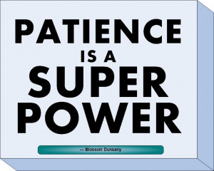 Patience is a Super Power. Cool.