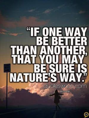 If one way be better than another, that you may be sure is nature's ...