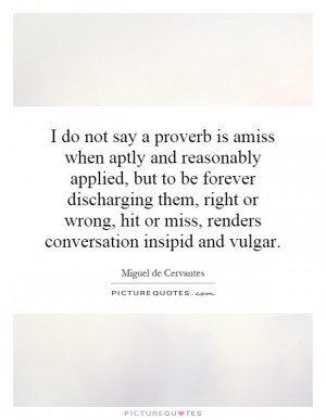 do not say a proverb is amiss when aptly and reasonably applied, but ...