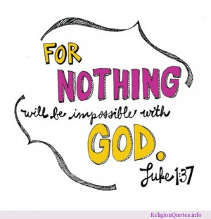 or nothing will be impossible with god. Luke 1:37