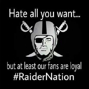 Raider Nation fans LOYAL without a doubt!!! Haters make us famous!