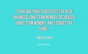 There are three side effects of acid: enhanced long-term memory ...