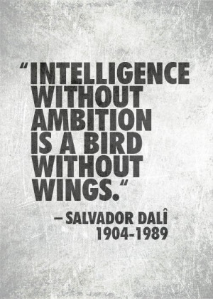 ... without ambition is a bird without wings.” Salvador Dali 1904-1989