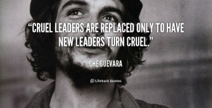 Cruel leaders are replaced only to have new leaders turn cruel.”