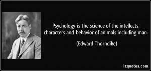 ... characters and behavior of animals including man. - Edward Thorndike