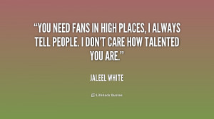 You need fans in high places, I always tell people. I don't care how ...