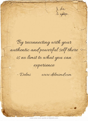 By reconnecting with your authentic and powerful self there is no ...