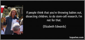 If people think that you're throwing babies out, dissecting children ...