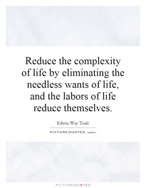 the complexity of life by eliminating the needless wants of life ...