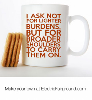 ... lighter burdens, but for broader shoulders to carry them on. White Mug