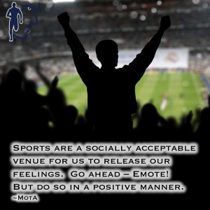 Sports are a socially acceptable venue for us to release our feelings ...