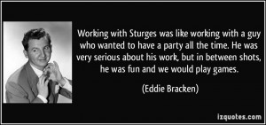 with Sturges was like working with a guy who wanted to have a party ...