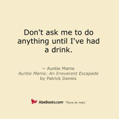 ... had a drink. - Auntie Mame: An Irreverent Escapade by Patrick Dennis