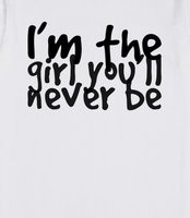 ... you'll never be - I'm the girl you'll never be, Custom T Shirt Quotes