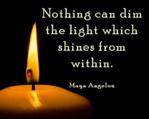 Quote Nothing can dim the light which shines from within – Maya ...