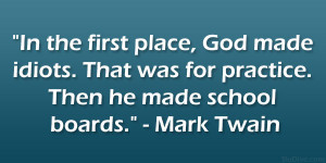 ... That was for practice. Then he made school boards.” – Mark Twain