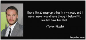 More Taylor Kitsch Quotes