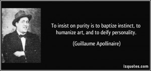 To insist on purity is to baptize instinct, to humanize art, and to ...