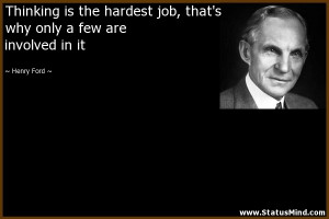 ... job, that's why only a few are involved in it - Henry Ford Quotes