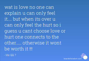wat is love no one can explain u can only feel it.... but when its ...