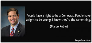 People have a right to be a Democrat. People have a right to be wrong ...