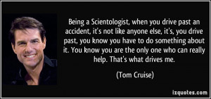 Being a Scientologist, when you drive past an accident, it's not like ...
