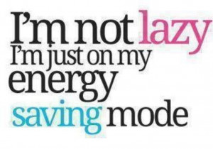 Not Lazy I’m Just On My Energy Saving Mode - Funny Quotes