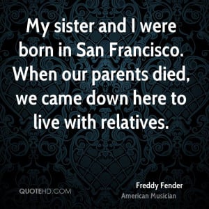 My sister and I were born in San Francisco. When our parents died, we ...