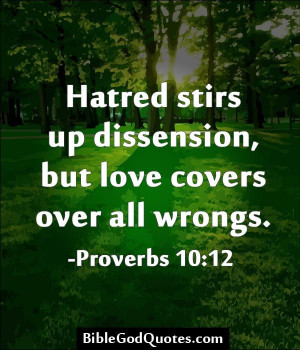Hatred stirs up dissension, but love covers over all wrongs. -Proverbs ...