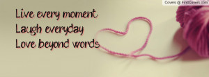 live every moment laugh everydaylove beyond words , Pictures