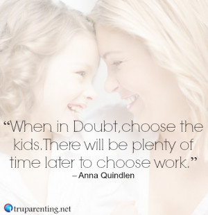 15. “When in Doubt, choose the kids. There will be plenty of time ...