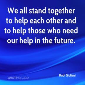 Rudi Giuliani - We all stand together to help each other and to help ...