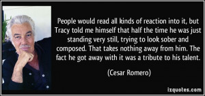 People would read all kinds of reaction into it, but Tracy told me ...