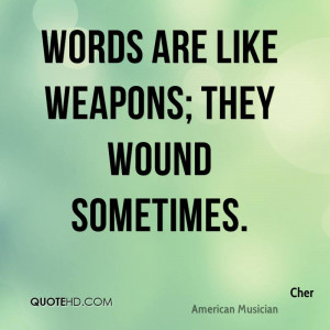 Words are like weapons; they wound sometimes.