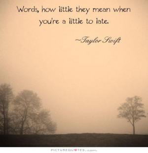 Words, how little they mean when your're a little too late Picture ...
