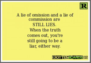 lie of omission and a lie of commission are STILL LIES. When the truth ...