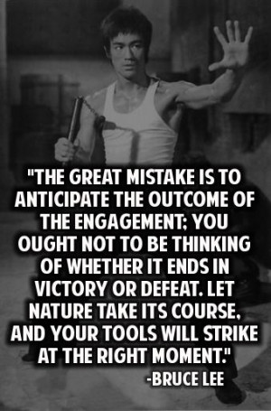 Burce Lee Quote: The Great Mistake Is To Anticipate The Outcome Of The ...