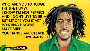 Who Are You To Judge Quote by Bob Marley @ Quotespick.com