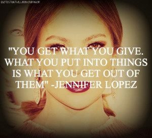 Jennifer lopez, quotes, sayings, you get what you give