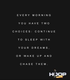 ... : continue to sleep with your dreams, or wake up and chase them