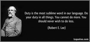 Duty is the most sublime word in our language. Do your duty in all ...