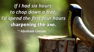 If I had six hours to chop down a tree, I'd spend the first four hours