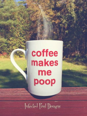 Coffee Makes Me Poop Coffee Mug Funny Coffee Mugs Quotes, Poop Coffee ...