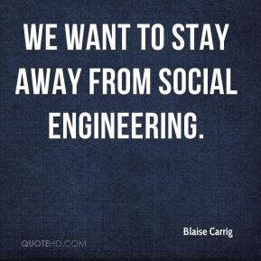 We want to stay away from social engineering.